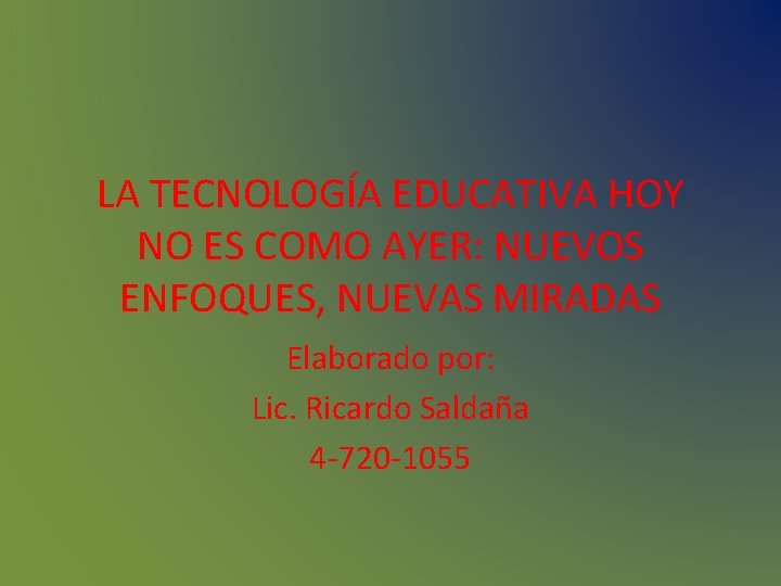 LA TECNOLOGÍA EDUCATIVA HOY NO ES COMO AYER: NUEVOS ENFOQUES, NUEVAS MIRADAS Elaborado por: LA TECNOLOGÍA EDUCATIVA HOY NO ES COMO AYER: NUEVOS ENFOQUES, NUEVAS MIRADAS Elaborado por: