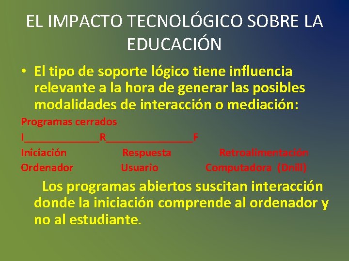 EL IMPACTO TECNOLÓGICO SOBRE LA EDUCACIÓN • El tipo de soporte lógico tiene influencia EL IMPACTO TECNOLÓGICO SOBRE LA EDUCACIÓN • El tipo de soporte lógico tiene influencia