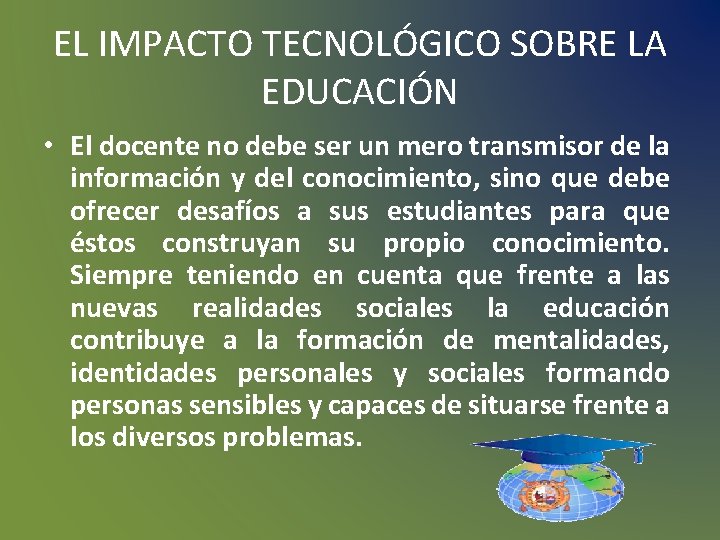 EL IMPACTO TECNOLÓGICO SOBRE LA EDUCACIÓN • El docente no debe ser un mero EL IMPACTO TECNOLÓGICO SOBRE LA EDUCACIÓN • El docente no debe ser un mero