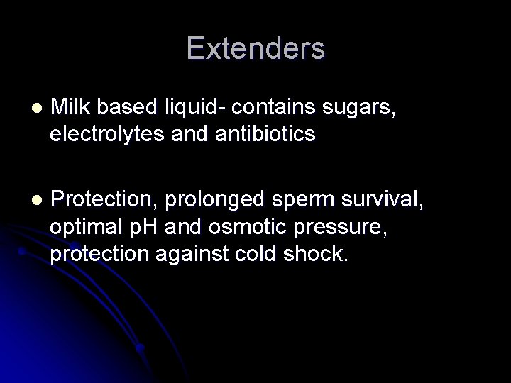 Extenders l Milk based liquid- contains sugars, electrolytes and antibiotics l Protection, prolonged sperm