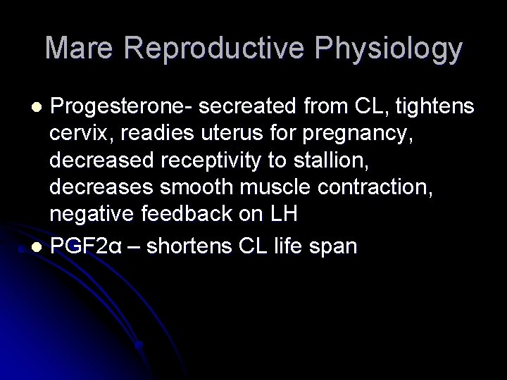 Mare Reproductive Physiology Progesterone- secreated from CL, tightens cervix, readies uterus for pregnancy, decreased