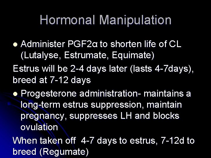 Hormonal Manipulation Administer PGF 2α to shorten life of CL (Lutalyse, Estrumate, Equimate) Estrus