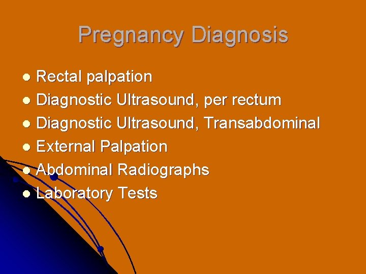 Pregnancy Diagnosis Rectal palpation l Diagnostic Ultrasound, per rectum l Diagnostic Ultrasound, Transabdominal l