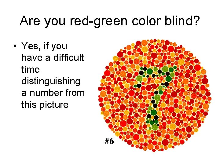 Are you red-green color blind? • Yes, if you have a difficult time distinguishing Are you red-green color blind? • Yes, if you have a difficult time distinguishing