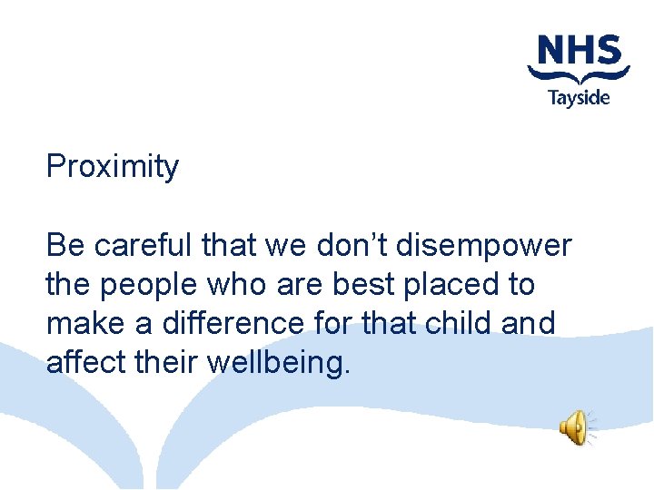 Proximity Be careful that we don’t disempower the people who are best placed to