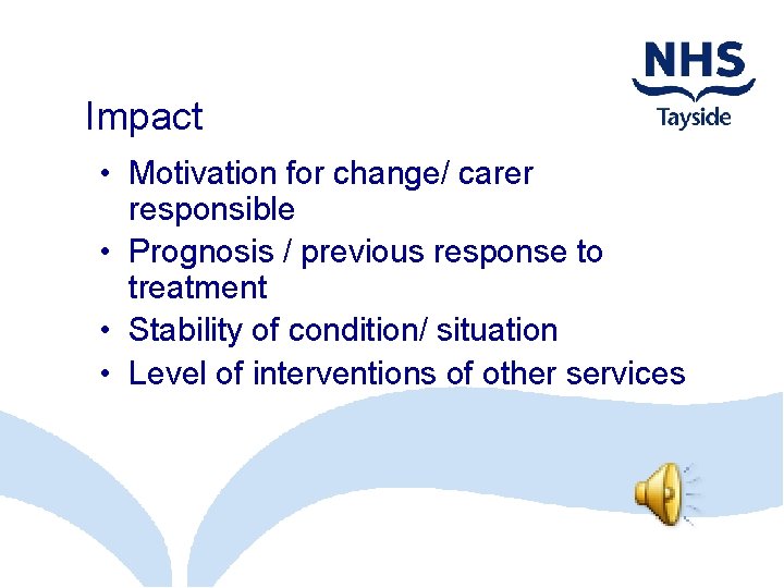Impact • Motivation for change/ carer responsible • Prognosis / previous response to treatment