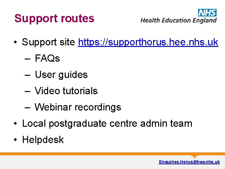 Support routes • Support site https: //supporthorus. hee. nhs. uk – FAQs – User