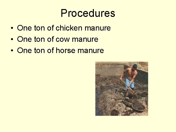 Procedures • One ton of chicken manure • One ton of cow manure •