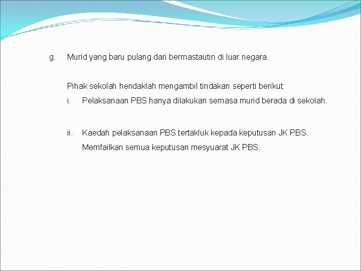 g. Murid yang baru pulang dari bermastautin di luar negara. Pihak sekolah hendaklah mengambil