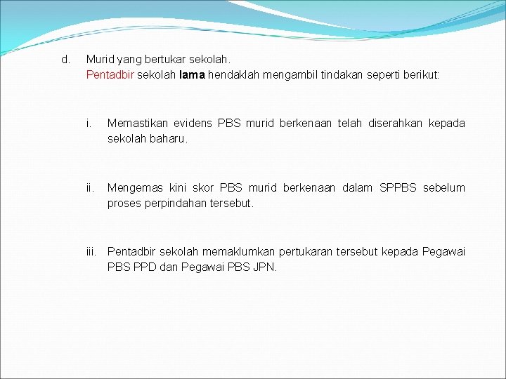 d. Murid yang bertukar sekolah. Pentadbir sekolah lama hendaklah mengambil tindakan seperti berikut: i.