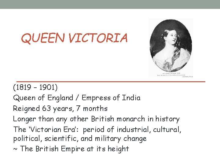 QUEEN VICTORIA (1819 – 1901) Queen of England / Empress of India Reigned 63