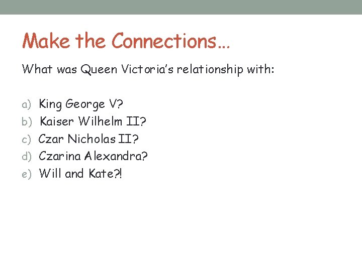 Make the Connections… What was Queen Victoria’s relationship with: a) King George V? b)