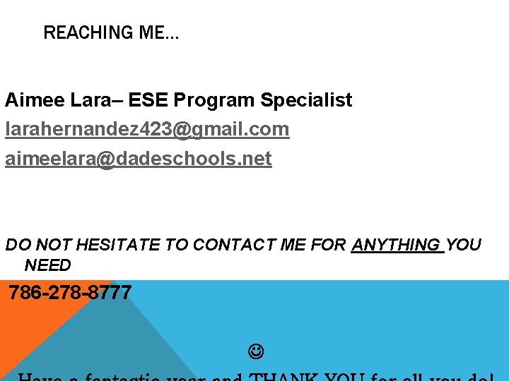 REACHING ME… Aimee Lara– ESE Program Specialist larahernandez 423@gmail. com aimeelara@dadeschools. net DO NOT