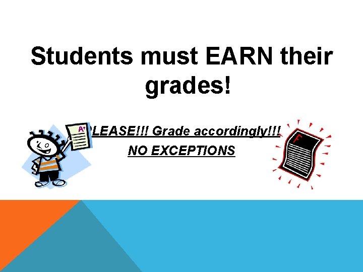 Students must EARN their grades! PLEASE!!! Grade accordingly!!! NO EXCEPTIONS 