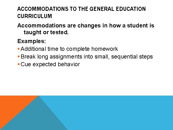ACCOMMODATIONS TO THE GENERAL EDUCATION CURRICULUM Accommodations are changes in how a student is