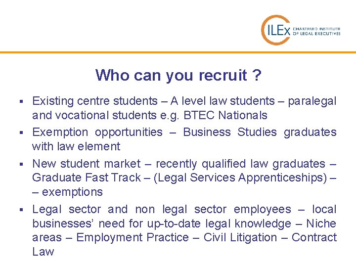 Who can you recruit ? Existing centre students – A level law students –