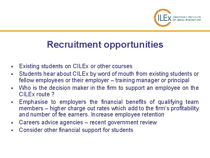 Recruitment opportunities § § § Existing students on CILEx or other courses Students hear
