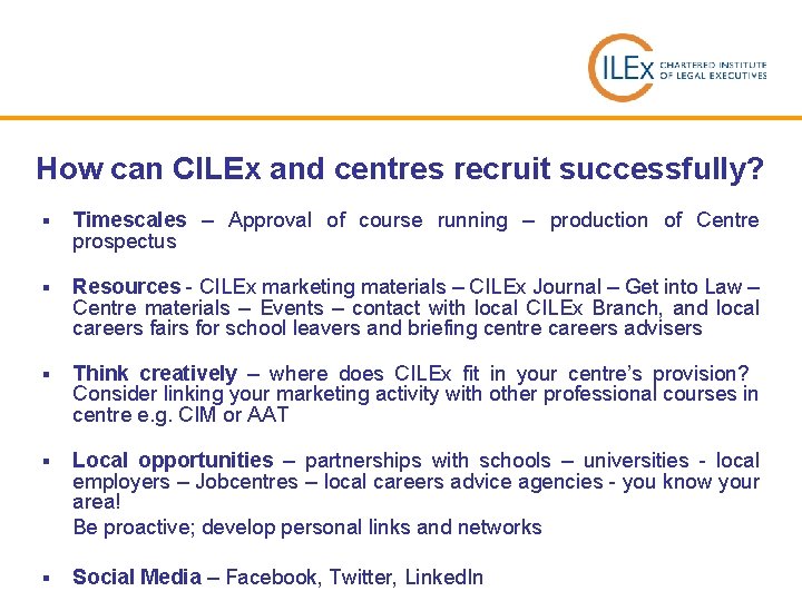 How can CILEx and centres recruit successfully? § Timescales – Approval of course running