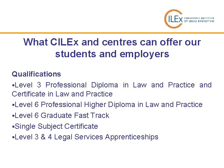 What CILEx and centres can offer our students and employers Qualifications §Level 3 Professional