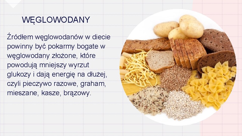 WĘGLOWODANY Źródłem węglowodanów w diecie powinny być pokarmy bogate w węglowodany złożone, które powodują