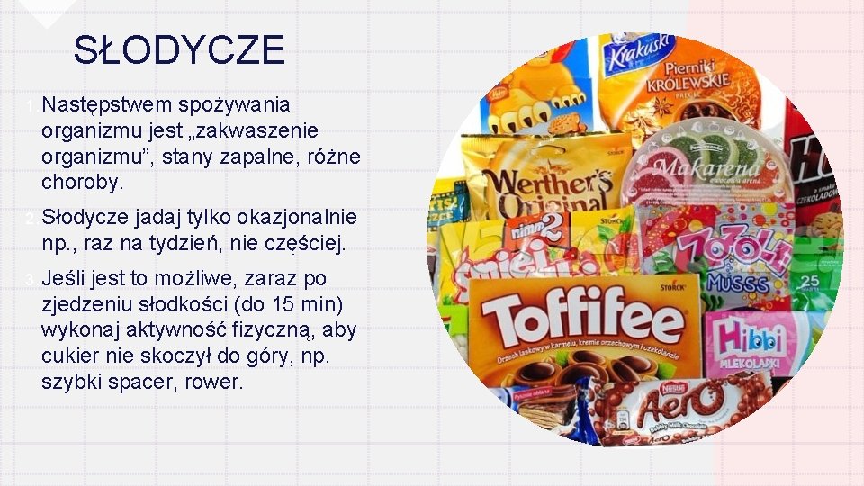 SŁODYCZE 1. Następstwem spożywania organizmu jest „zakwaszenie organizmu”, stany zapalne, różne choroby. 2. Słodycze