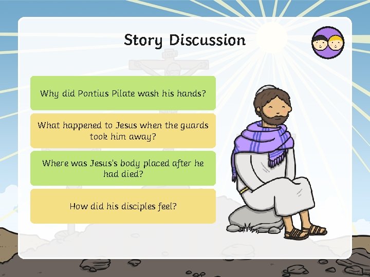 Story Discussion Why did Pontius Pilate wash his hands? What happened to Jesus when