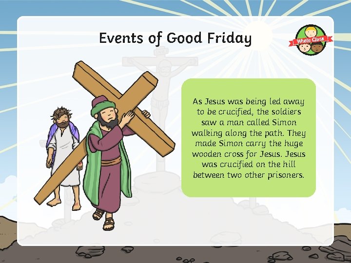 Events of Good Friday As Jesus was being led away to be crucified, the