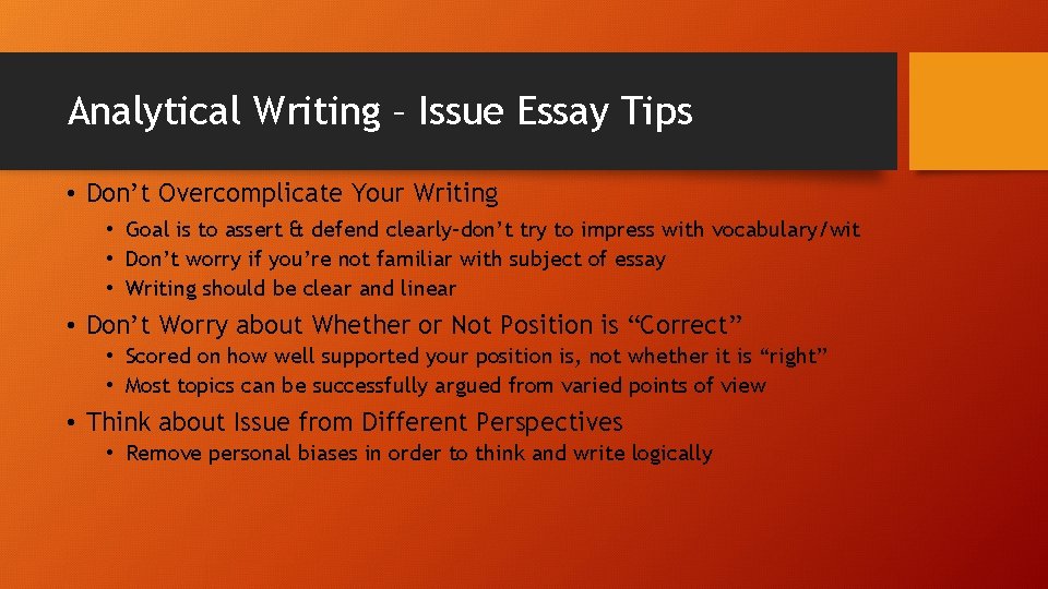 Analytical Writing – Issue Essay Tips • Don’t Overcomplicate Your Writing • Goal is