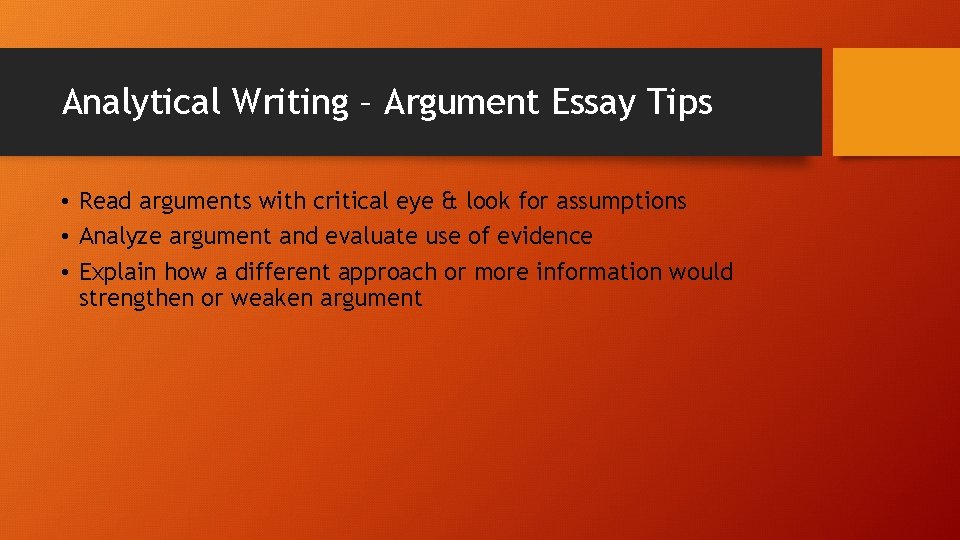 Analytical Writing – Argument Essay Tips • Read arguments with critical eye & look