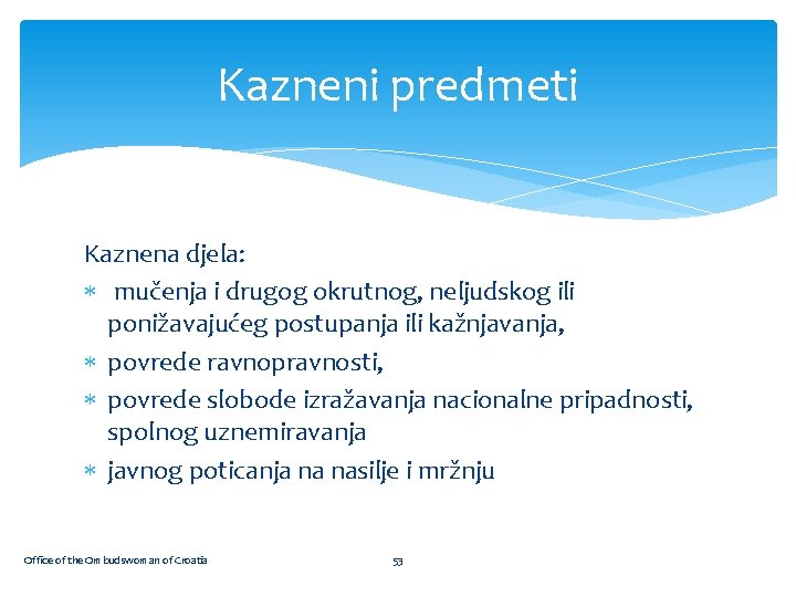 Kazneni predmeti Kaznena djela: mučenja i drugog okrutnog, neljudskog ili ponižavajućeg postupanja ili kažnjavanja,