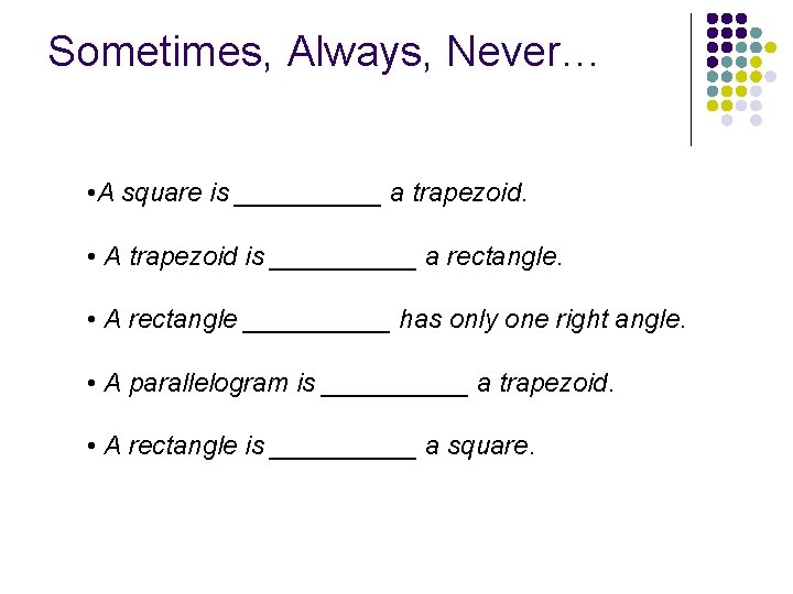 Sometimes, Always, Never… • A square is _____ a trapezoid. • A trapezoid is