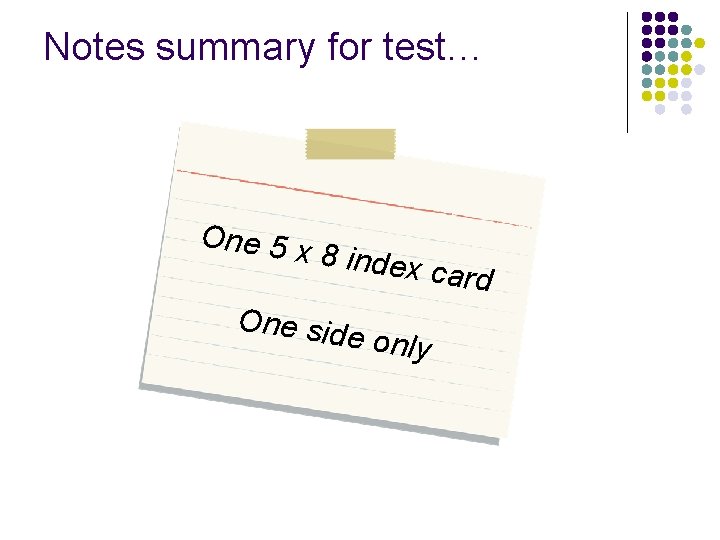 Notes summary for test… One 5 x 8 index ca One sid e only