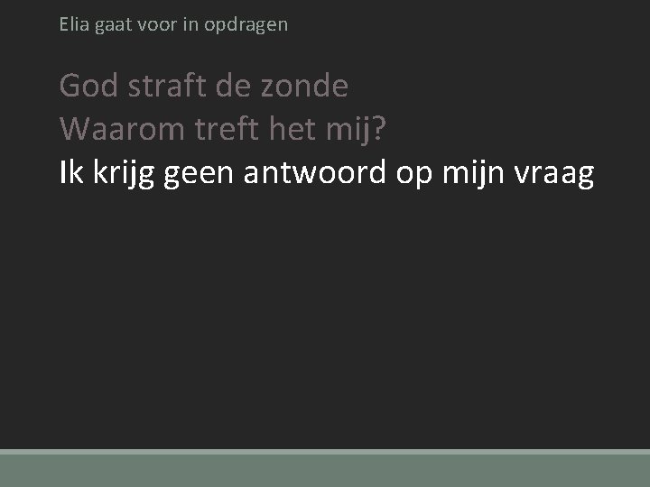 Elia gaat voor in opdragen God straft de zonde Waarom treft het mij? Ik