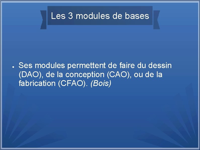 Les 3 modules de bases ● Ses modules permettent de faire du dessin (DAO),
