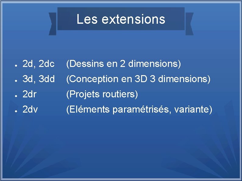 Les extensions ● 2 d, 2 dc (Dessins en 2 dimensions) ● 3 d,