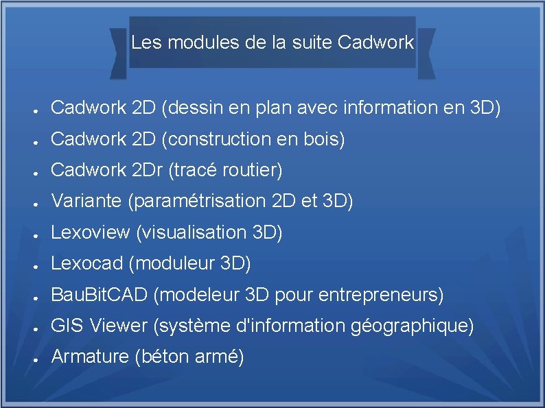 Les modules de la suite Cadwork ● Cadwork 2 D (dessin en plan avec