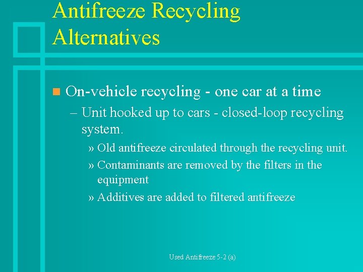Antifreeze Recycling Alternatives n On-vehicle recycling - one car at a time – Unit