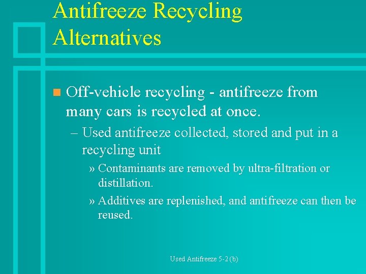 Antifreeze Recycling Alternatives n Off-vehicle recycling - antifreeze from many cars is recycled at