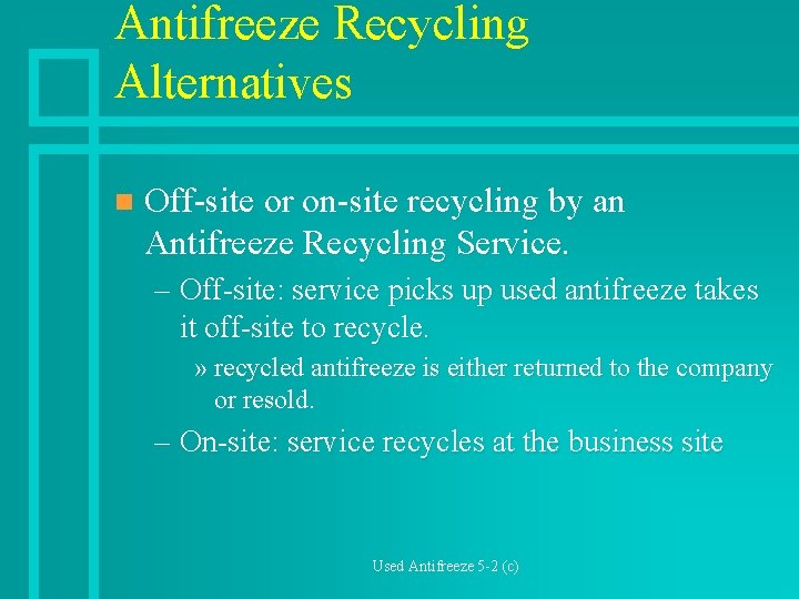 Antifreeze Recycling Alternatives n Off-site or on-site recycling by an Antifreeze Recycling Service. –