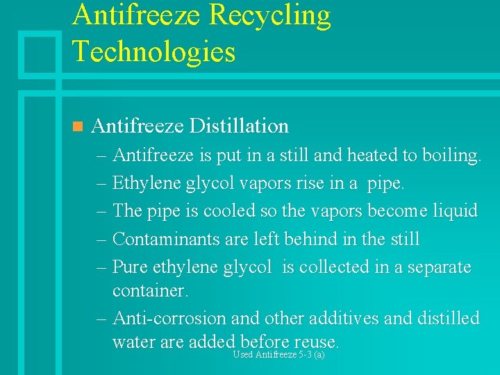 Antifreeze Recycling Technologies n Antifreeze Distillation – Antifreeze is put in a still and