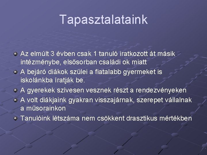 Tapasztalataink Az elmúlt 3 évben csak 1 tanuló iratkozott át másik intézménybe, elsősorban családi