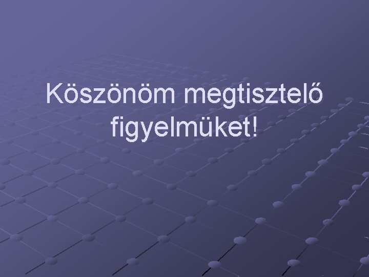 Köszönöm megtisztelő figyelmüket! 