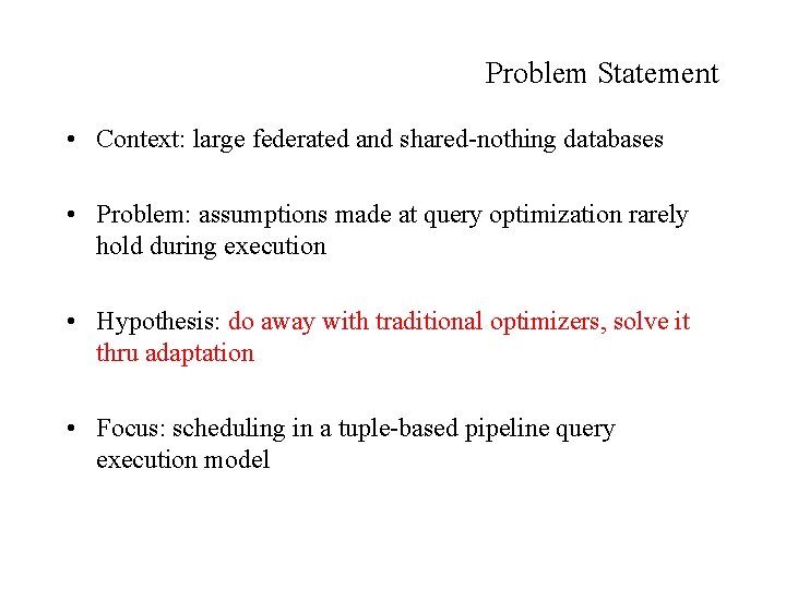 Problem Statement • Context: large federated and shared-nothing databases • Problem: assumptions made at