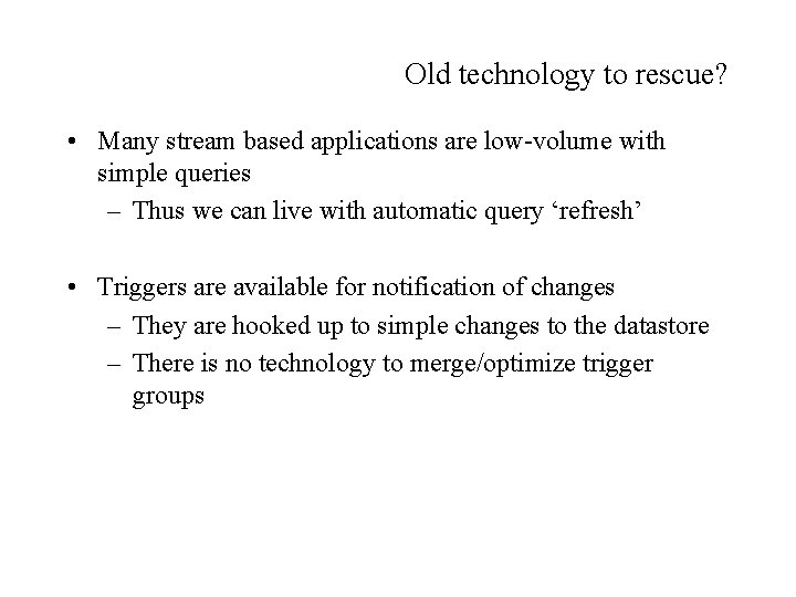 Old technology to rescue? • Many stream based applications are low-volume with simple queries