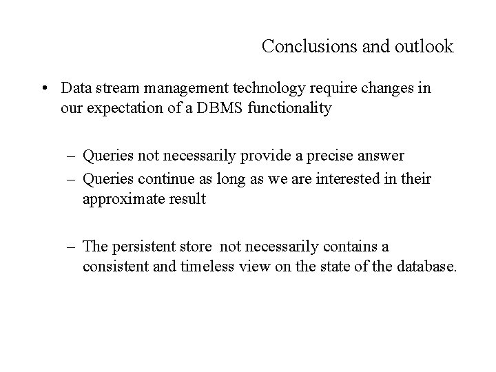 Conclusions and outlook • Data stream management technology require changes in our expectation of