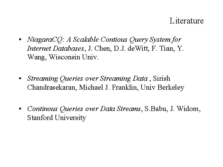 Literature • Niagara. CQ: A Scalable Contious Query System for Internet Databases, J. Chen,