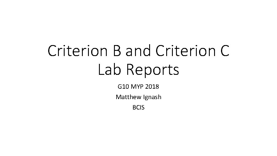 Criterion B and Criterion C Lab Reports G 10 MYP 2018 Matthew Ignash BCIS