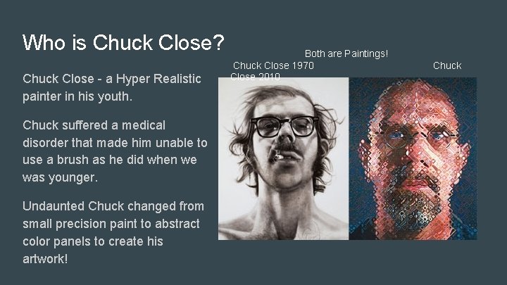 Who is Chuck Close? Chuck Close - a Hyper Realistic painter in his youth.