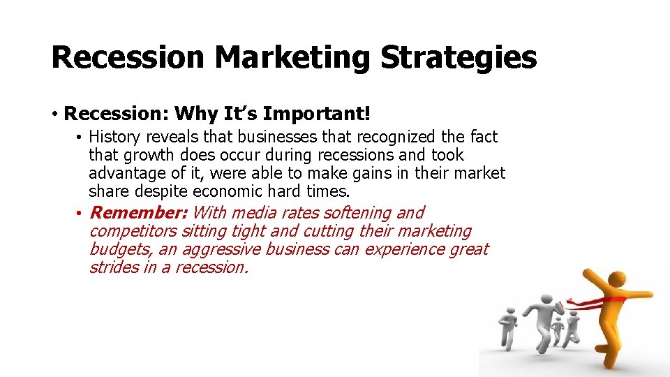 Recession Marketing Strategies • Recession: Why It’s Important! • History reveals that businesses that
