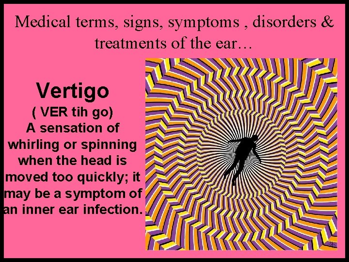 Medical terms, signs, symptoms , disorders & treatments of the ear… Vertigo ( VER